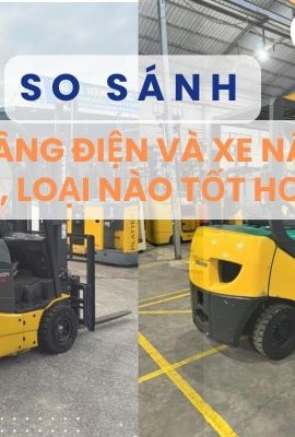 SO SÁNH XE NÂNG ĐIỆN VÀ XE NÂNG DẦU, LOẠI NÀO TỐT HƠN?