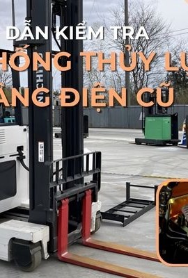 HƯỚNG DẪN KIỂM TRA HỆ THỐNG THỦY LỰC XE NÂNG ĐIỆN CŨ