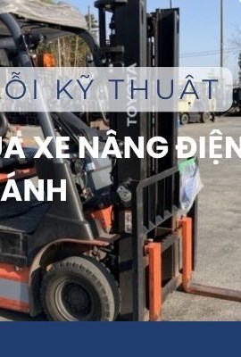 TOP LỖI KỸ THUẬT KHI MUA XE NÂNG ĐIỆN CŨ CẦN TRÁNH