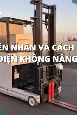 NGUYÊN NHÂN VÀ CÁCH XỬ LÝ XE NÂNG ĐIỆN KHÔNG NÂNG HẠ ĐƯỢC